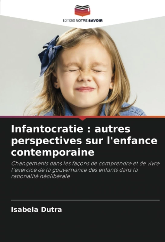 Infantocratie : autres perspectives sur l'enfance contemporaine: Changements dans les façons de comprendre et de vivre l'exercice de la gouvernance des enfants dans la rationalité néolibérale