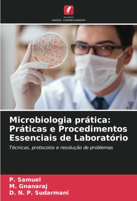 Microbiologia prática: Práticas e Procedimentos Essenciais de Laboratório: Técnicas, protocolos e resolução de problemas