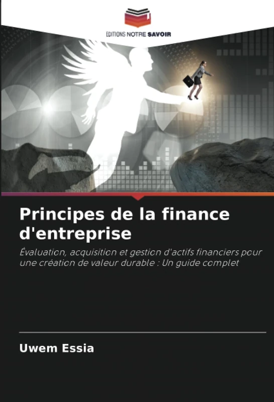 Principes de la finance d'entreprise: Évaluation, acquisition et gestion d'actifs financiers pour une création de valeur durable : Un guide complet