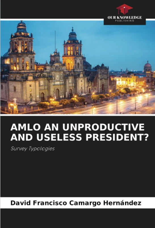AMLO AN UNPRODUCTIVE AND USELESS PRESIDENT?: Survey Typologies