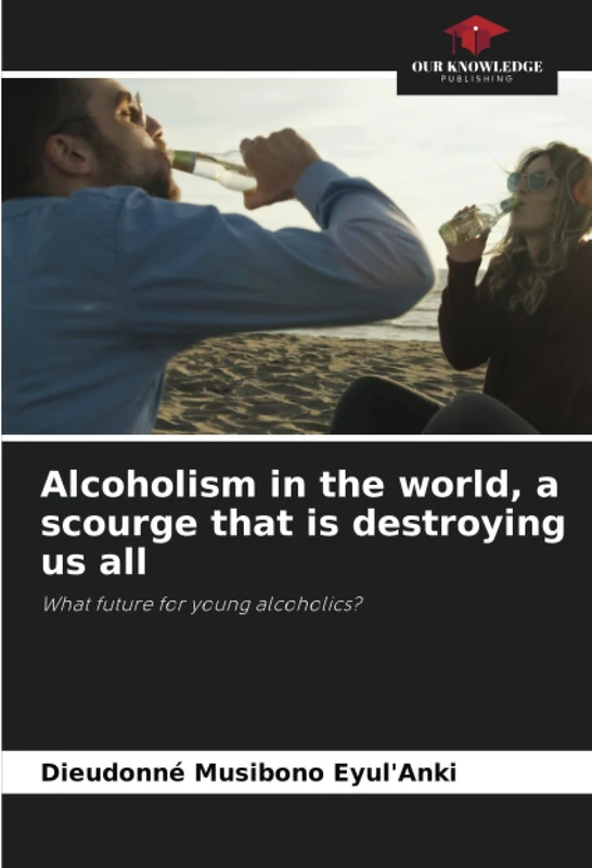 Alcoholism in the world, a scourge that is destroying us all: What future for young alcoholics?