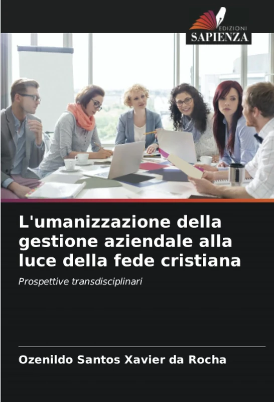 L'umanizzazione della gestione aziendale alla luce della fede cristiana: Prospettive transdisciplinari