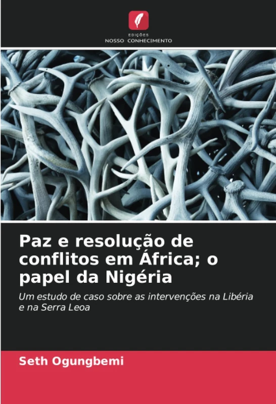 Paz e resolução de conflitos em África; o papel da Nigéria: Um estudo de caso sobre as intervenções na Libéria e na Serra Leoa