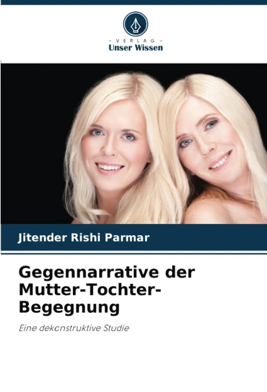 Gegennarrative der Mutter-Tochter-Begegnung: Eine dekonstruktive Studie