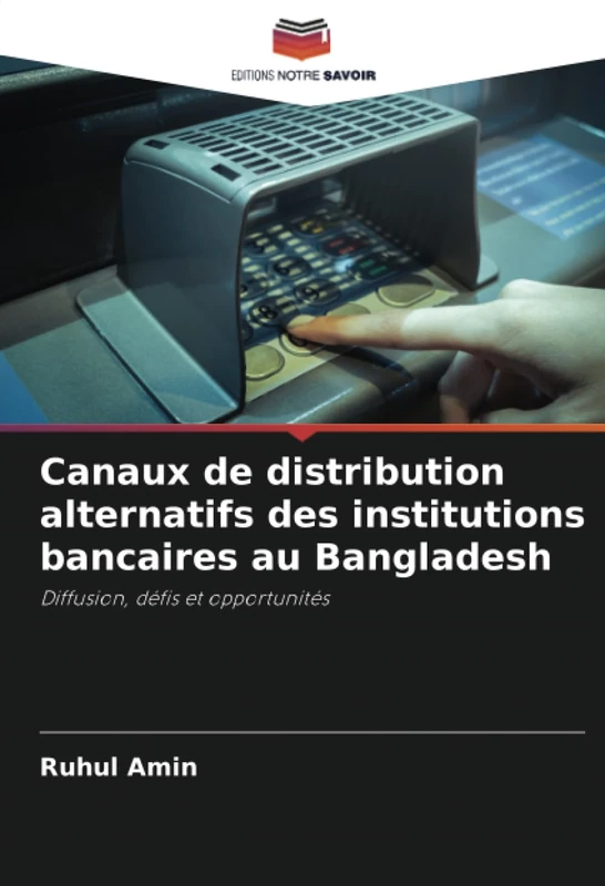 Canaux de distribution alternatifs des institutions bancaires au Bangladesh: Diffusion, défis et opportunités