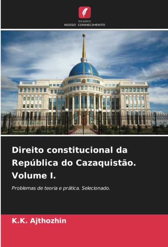 Direito constitucional da República do Cazaquistão. Volume I.: Problemas de teoria e prática. Selecionado. - Image 1