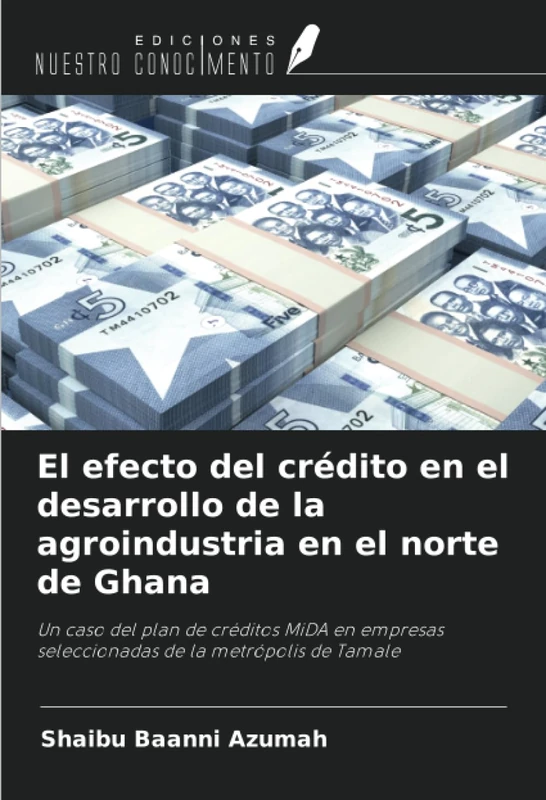 El efecto del crédito en el desarrollo de la agroindustria en el norte de Ghana: Un caso del plan de créditos MiDA en empresas seleccionadas de la metrópolis de Tamale
