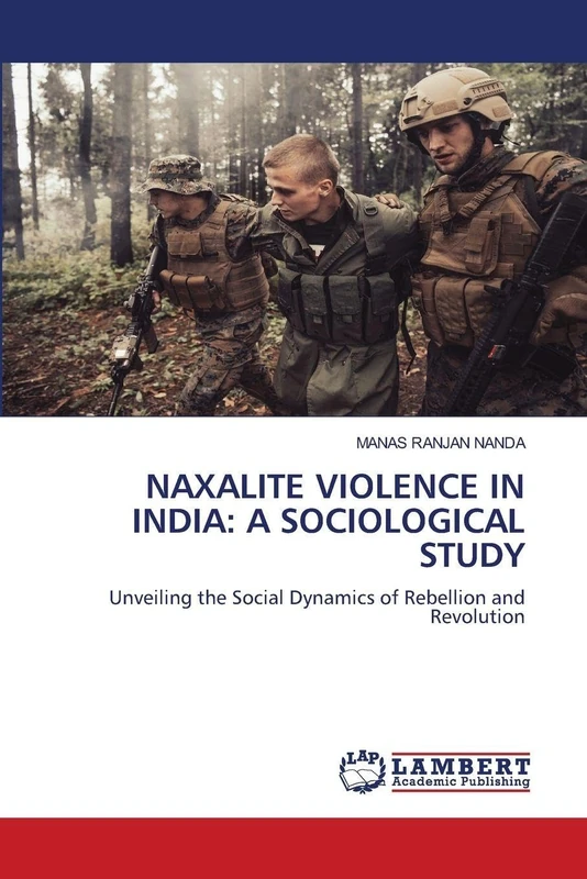 NAXALITE VIOLENCE IN INDIA: A SOCIOLOGICAL STUDY: Unveiling the Social Dynamics of Rebellion and Revolution