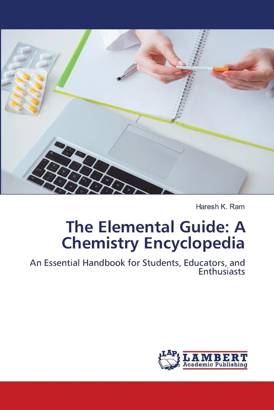 The Elemental Guide: A Chemistry Encyclopedia: An Essential Handbook for Students, Educators, and Enthusiasts
