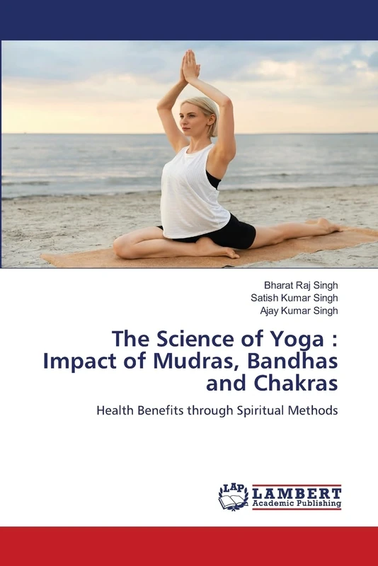 The Science of Yoga : Impact of Mudras, Bandhas and Chakras: Health Benefits through Spiritual Methods