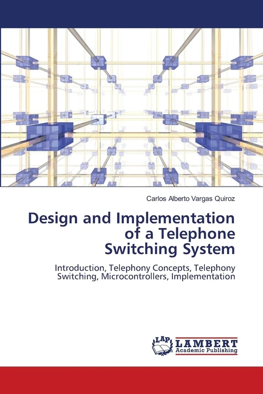 Design and Implementation of a Telephone Switching System: Introduction, Telephony Concepts, Telephony Switching, Microcontrollers, Implementation
