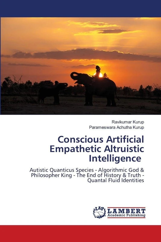 Conscious Artificial Empathetic Altruistic Intelligence: Autistic Quanticus Species - Algorithmic God & Philosopher King - The End of History & Truth - Quantal Fluid Identities