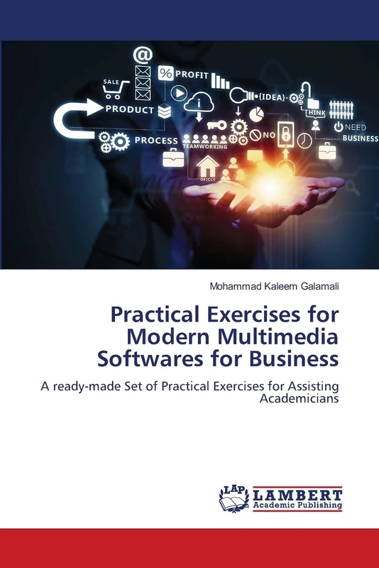 Practical Exercises for Modern Multimedia Softwares for Business: A ready-made Set of Practical Exercises for Assisting Academicians