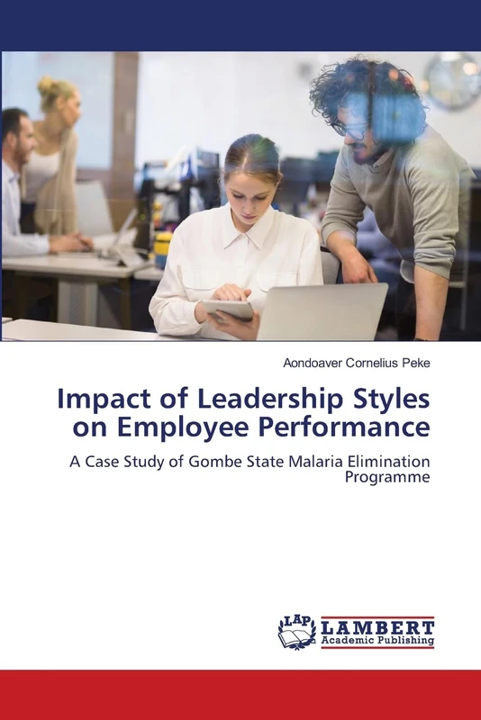 Impact of Leadership Styles on Employee Performance: A Case Study of Gombe State Malaria Elimination Programme