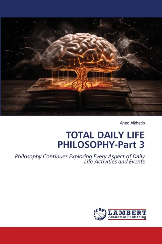 TOTAL DAILY LIFE PHILOSOPHY-Part 3: Philosophy Continues Exploring Every Aspect of Daily Life Activities and Events