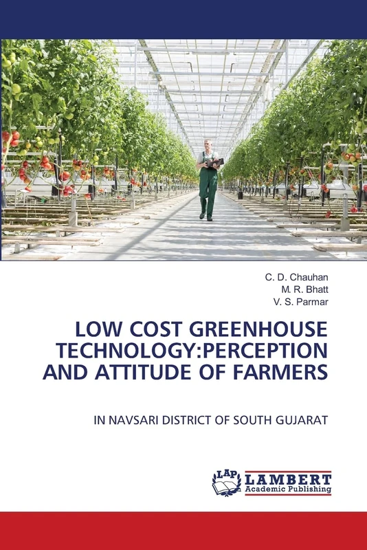 LOW COST GREENHOUSE TECHNOLOGY:PERCEPTION AND ATTITUDE OF FARMERS: IN NAVSARI DISTRICT OF SOUTH GUJARAT