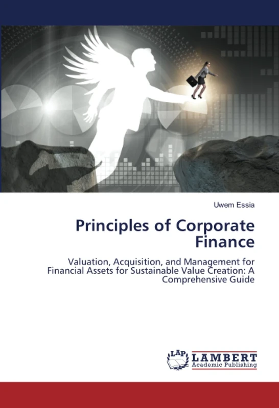 Principles of Corporate Finance: Valuation, Acquisition, and Management for Financial Assets for Sustainable Value Creation: A Comprehensive Guide