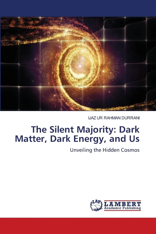The Silent Majority: Dark Matter, Dark Energy, and Us: Unveiling the Hidden Cosmos