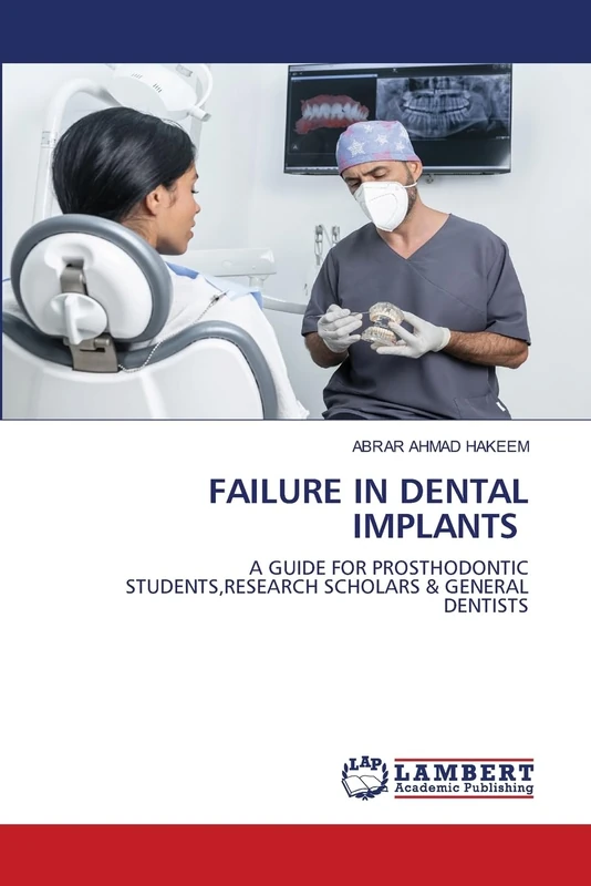 FAILURE IN DENTAL IMPLANTS: A GUIDE FOR PROSTHODONTIC STUDENTS,RESEARCH SCHOLARS & GENERAL DENTISTS