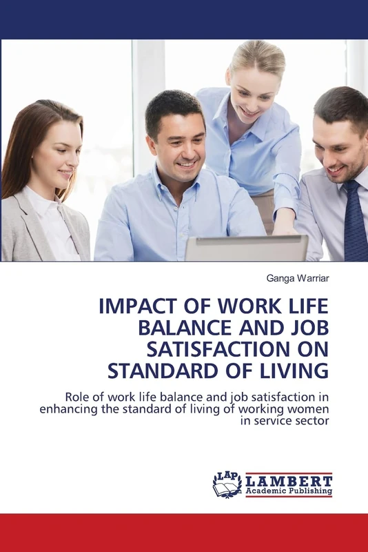 IMPACT OF WORK LIFE BALANCE AND JOB SATISFACTION ON STANDARD OF LIVING: Role of work life balance and job satisfaction in enhancing the standard of living of working women in service sector