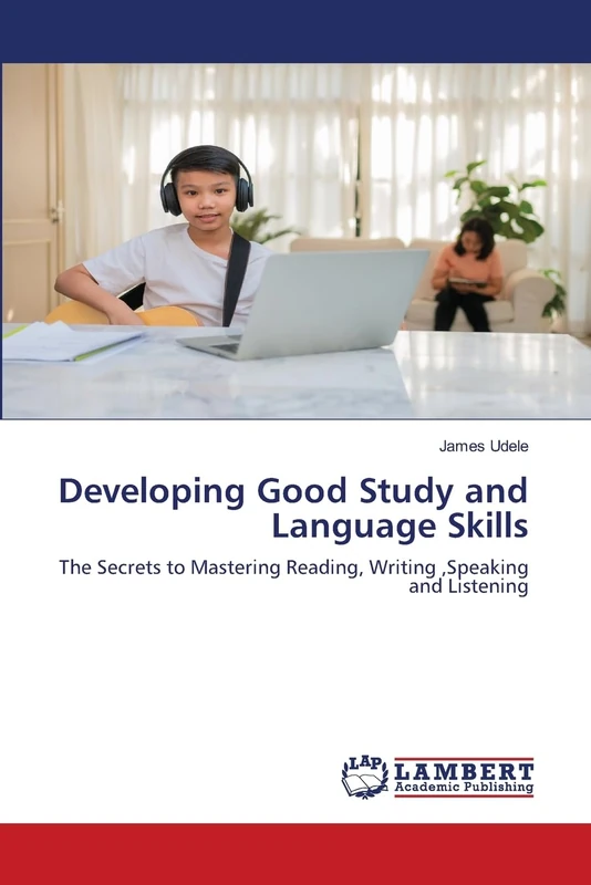 Developing Good Study and Language Skills: The Secrets to Mastering Reading, Writing ,Speaking and Listening