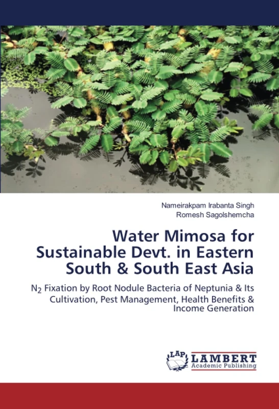 Water Mimosa for Sustainable Devt. in Eastern South & South East Asia: N2 Fixation by Root Nodule Bacteria of Neptunia & Its Cultivation, Pest Management, Health Benefits & Income Generation
