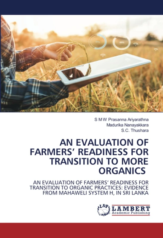 AN EVALUATION OF FARMERS’ READINESS FOR TRANSITION TO MORE ORGANICS: AN EVALUATION OF FARMERS’ READINESS FOR TRANSITION TO ORGANIC PRACTICES: EVIDENCE FROM MAHAWELI SYSTEM H, IN SRI LANKA - Image 1