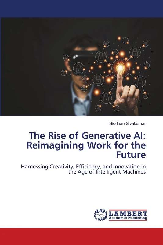 The Rise of Generative AI: Reimagining Work for the Future: Harnessing Creativity, Efficiency, and Innovation in the Age of Intelligent Machines