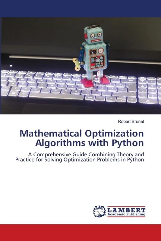 Mathematical Optimization Algorithms with Python: A Comprehensive Guide Combining Theory and Practice for Solving Optimization Problems in Python