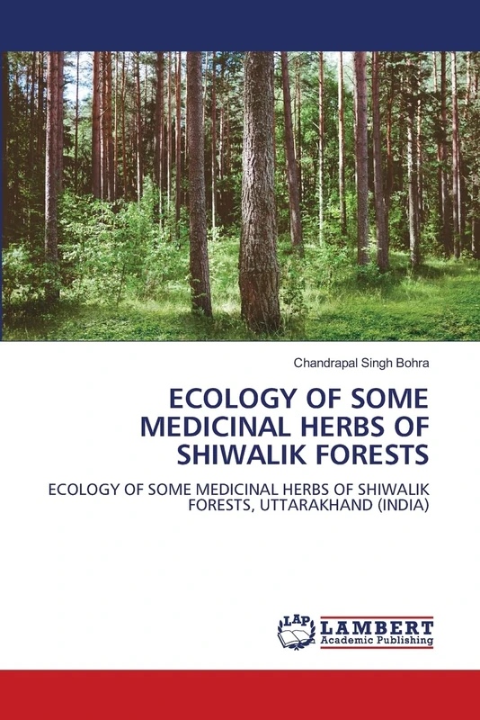 ECOLOGY OF SOME MEDICINAL HERBS OF SHIWALIK FORESTS: ECOLOGY OF SOME MEDICINAL HERBS OF SHIWALIK FORESTS, UTTARAKHAND (INDIA)