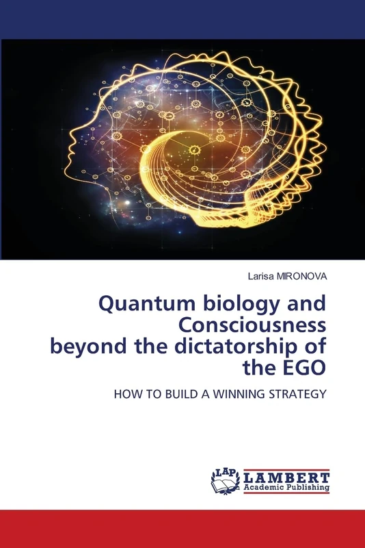 Quantum biology and Consciousness beyond the dictatorship of the EGO: HOW TO BUILD A WINNING STRATEGY