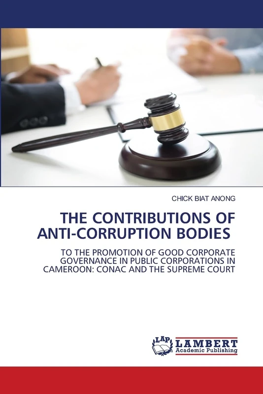 THE CONTRIBUTIONS OF ANTI-CORRUPTION BODIES: TO THE PROMOTION OF GOOD CORPORATE GOVERNANCE IN PUBLIC CORPORATIONS IN CAMEROON: CONAC AND THE SUPREME COURT