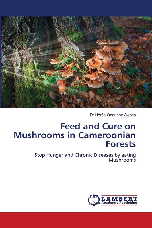 Feed and Cure on Mushrooms in Cameroonian Forests: Stop Hunger and Chronic Diseases by eating Mushrooms
