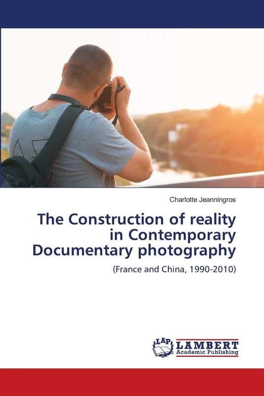 The Construction of reality in Contemporary Documentary photography: (France and China, 1990-2010)