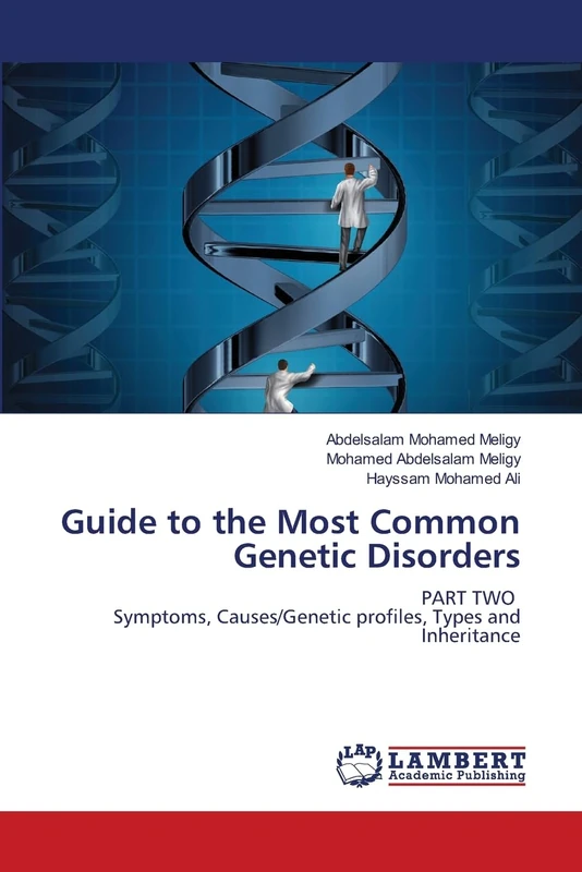 Guide to the Most Common Genetic Disorders: PART TWO Symptoms, Causes/Genetic profiles, Types and Inheritance