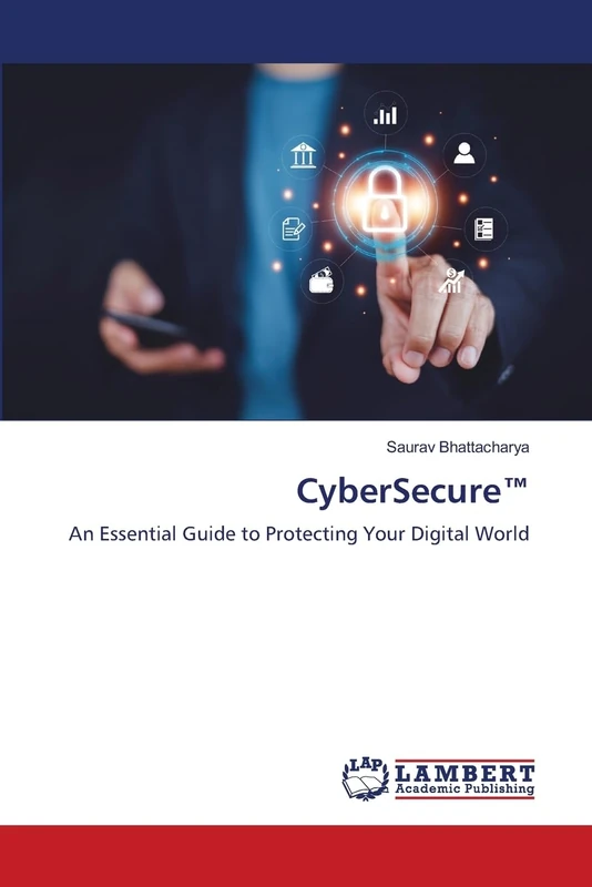 CyberSecure™: An Essential Guide to Protecting Your Digital World