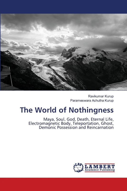 The World of Nothingness: Maya, Soul, God, Death, Eternal Life, Electromagnetic Body, Teleportation, Ghost, Demonic Possession and Reincarnation
