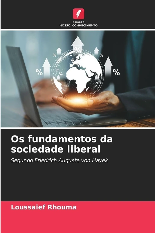 Os fundamentos da sociedade liberal: Segundo Friedrich Auguste von Hayek