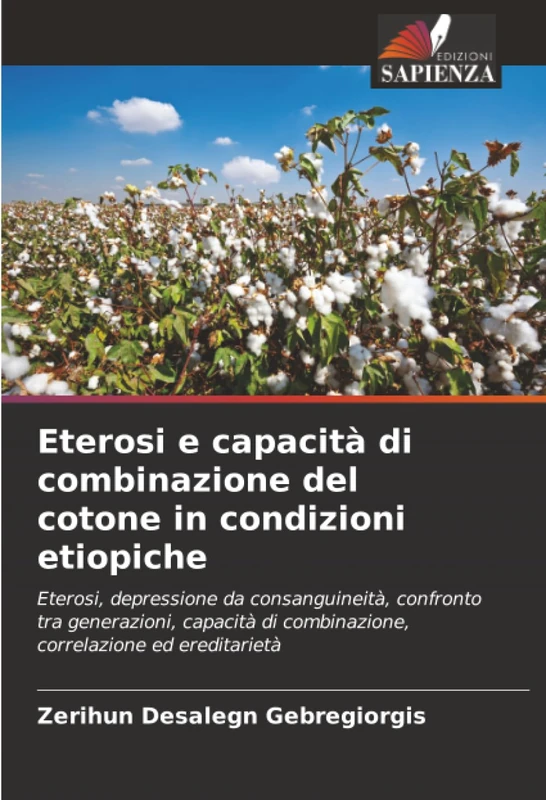 Eterosi e capacità di combinazione del cotone in condizioni etiopiche: Eterosi, depressione da consanguineità, confronto tra generazioni, capacità di combinazione, correlazione ed ereditarietà