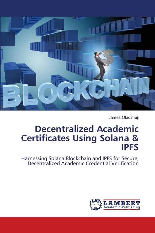 Decentralized Academic Certificates Using Solana & IPFS: Harnessing Solana Blockchain and IPFS for Secure, Decentralized Academic Credential Verification