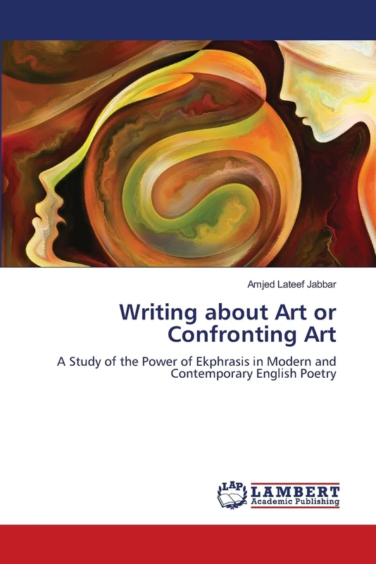 Writing about Art or Confronting Art: A Study of the Power of Ekphrasis in Modern and Contemporary English Poetry