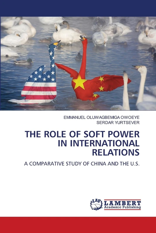 THE ROLE OF SOFT POWER IN INTERNATIONAL RELATIONS: A COMPARATIVE STUDY OF CHINA AND THE U.S.