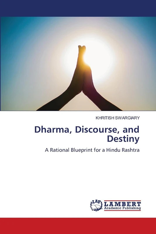 Dharma, Discourse, and Destiny: A Rational Blueprint for a Hindu Rashtra