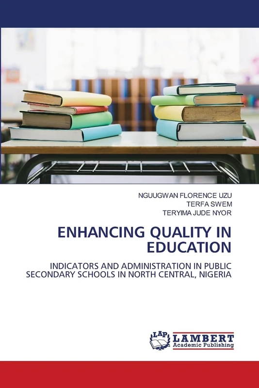 ENHANCING QUALITY IN EDUCATION: INDICATORS AND ADMINISTRATION IN PUBLIC SECONDARY SCHOOLS IN NORTH CENTRAL, NIGERIA