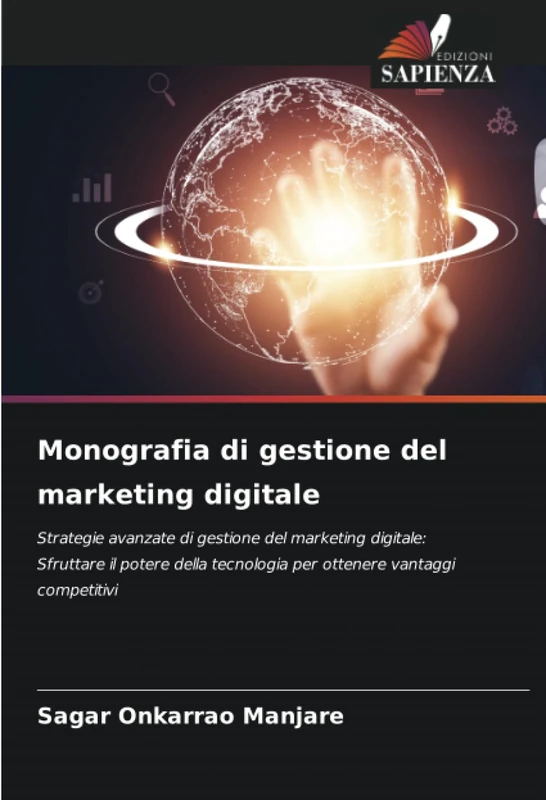 Monografia di gestione del marketing digitale: Strategie avanzate di gestione del marketing digitale: Sfruttare il potere della tecnologia per ottenere vantaggi competitivi