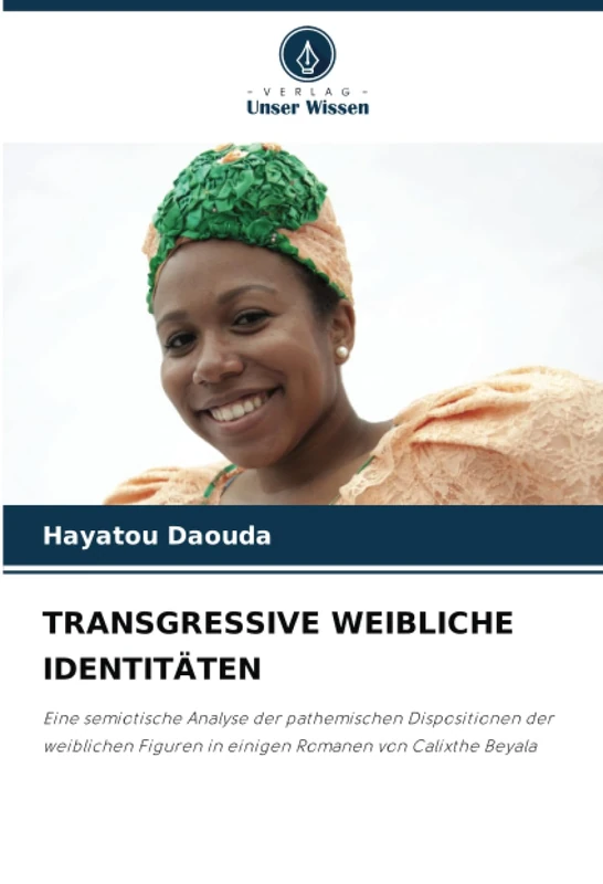 TRANSGRESSIVE WEIBLICHE IDENTITÄTEN: Eine semiotische Analyse der pathemischen Dispositionen der weiblichen Figuren in einigen Romanen von Calixthe Beyala - Image 1