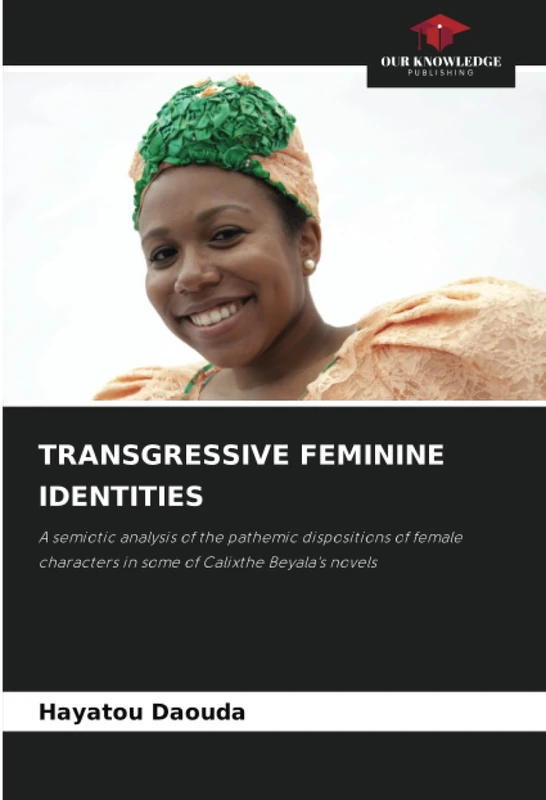 TRANSGRESSIVE FEMININE IDENTITIES: A semiotic analysis of the pathemic dispositions of female characters in some of Calixthe Beyala's novels