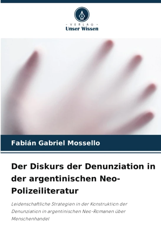 Der Diskurs der Denunziation in der argentinischen Neo-Polizeiliteratur: Leidenschaftliche Strategien in der Konstruktion der Denunziation in argentinischen Neo-Romanen über Menschenhandel