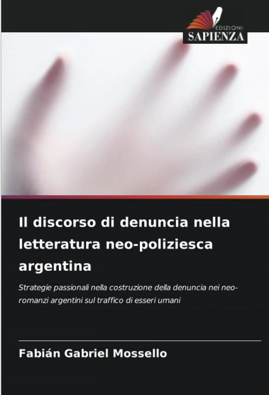 Il discorso di denuncia nella letteratura neo-poliziesca argentina: Strategie passionali nella costruzione della denuncia nei neo-romanzi argentini sul traffico di esseri umani