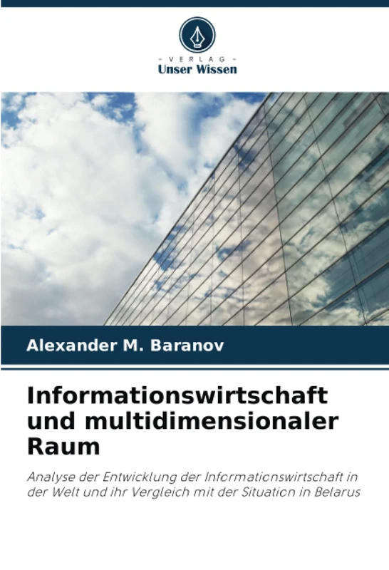 Informationswirtschaft und multidimensionaler Raum: Analyse der Entwicklung der Informationswirtschaft in der Welt und ihr Vergleich mit der Situation in Belarus